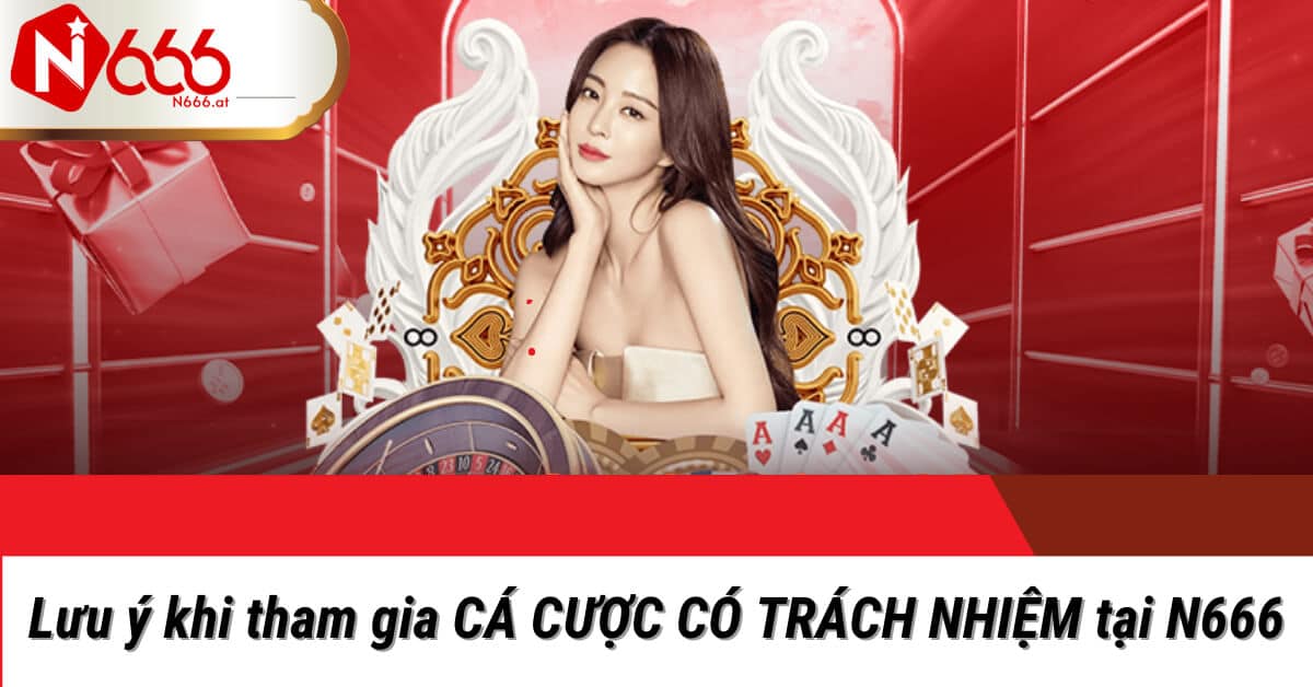 Thực hiên đầy đủ các điều khoản cá cược có trách nhiệm N666